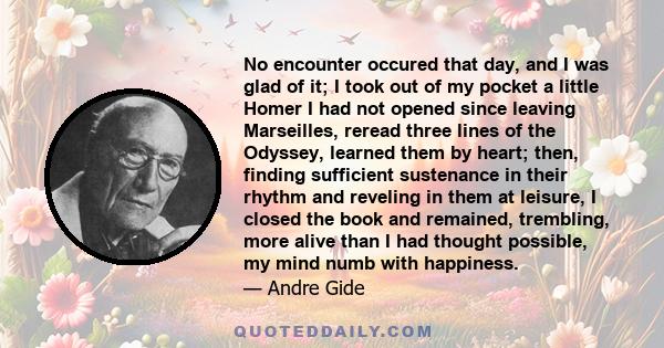 No encounter occured that day, and I was glad of it; I took out of my pocket a little Homer I had not opened since leaving Marseilles, reread three lines of the Odyssey, learned them by heart; then, finding sufficient