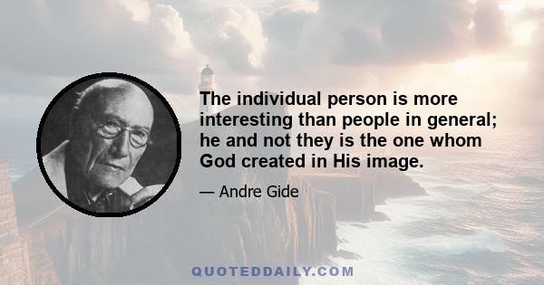 The individual person is more interesting than people in general; he and not they is the one whom God created in His image.