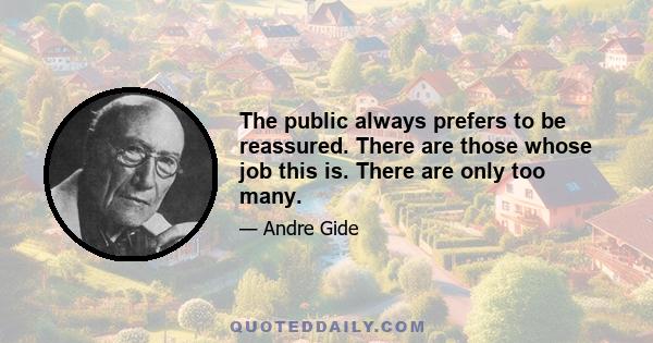 The public always prefers to be reassured. There are those whose job this is. There are only too many.