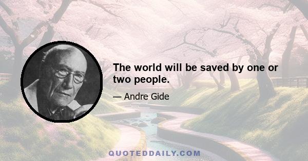 The world will be saved by one or two people.