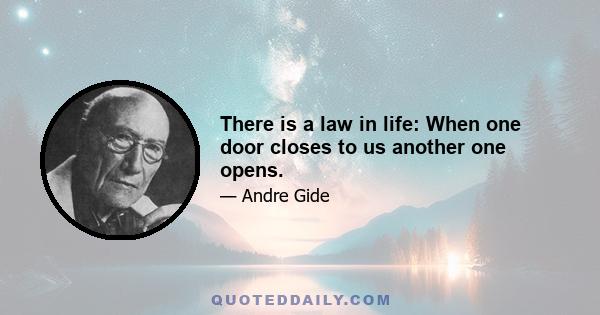 There is a law in life: When one door closes to us another one opens.