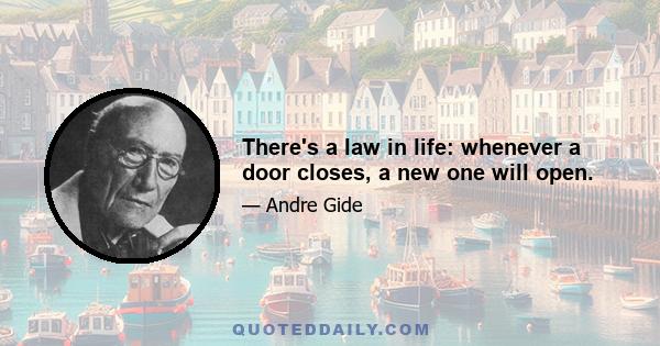 There's a law in life: whenever a door closes, a new one will open.