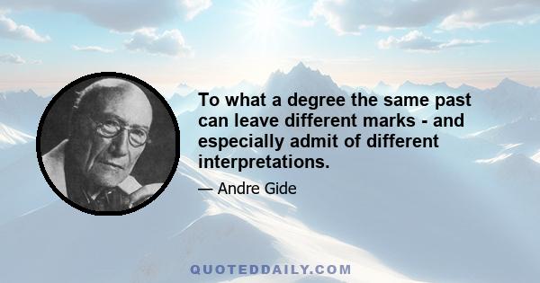 To what a degree the same past can leave different marks - and especially admit of different interpretations.