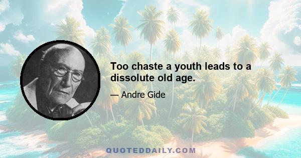 Too chaste a youth leads to a dissolute old age.