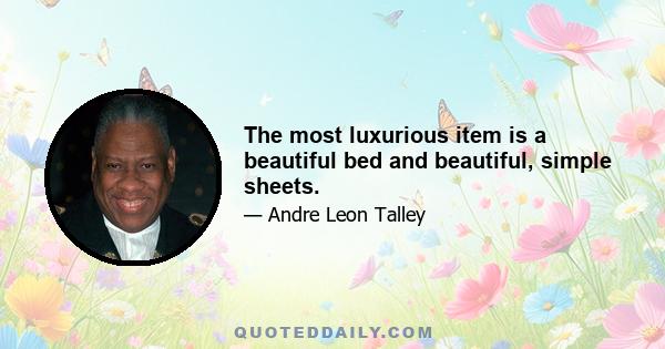 The most luxurious item is a beautiful bed and beautiful, simple sheets.