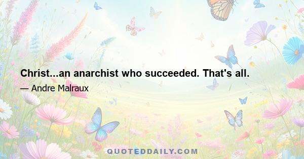 Christ...an anarchist who succeeded. That's all.