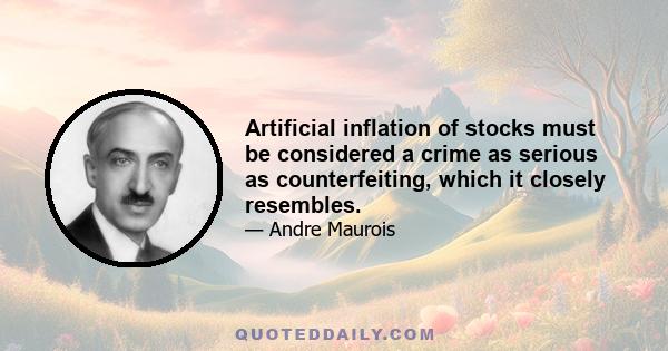 Artificial inflation of stocks must be considered a crime as serious as counterfeiting, which it closely resembles.