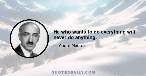 He who wants to do everything will never do anything.