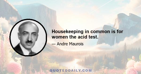 Housekeeping in common is for women the acid test.