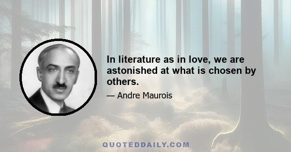 In literature as in love, we are astonished at what is chosen by others.