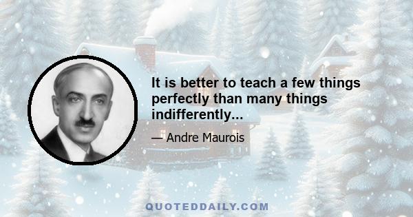 It is better to teach a few things perfectly than many things indifferently...