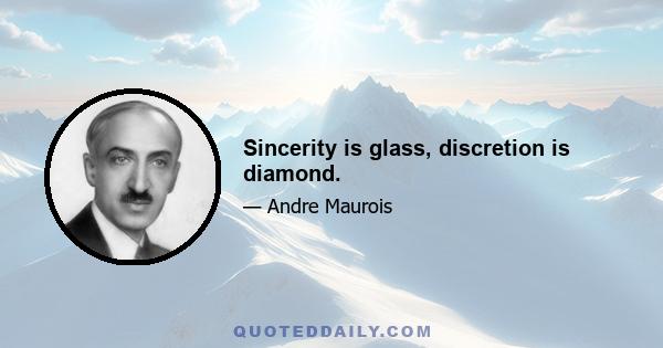 Sincerity is glass, discretion is diamond.