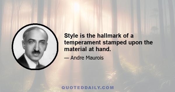 Style is the hallmark of a temperament stamped upon the material at hand.