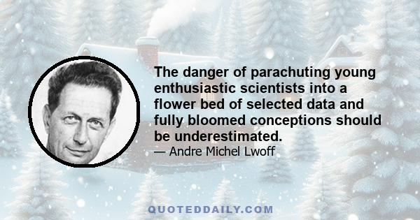 The danger of parachuting young enthusiastic scientists into a flower bed of selected data and fully bloomed conceptions should be underestimated.