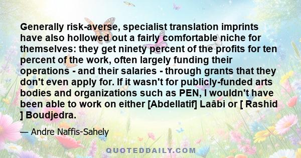 Generally risk-averse, specialist translation imprints have also hollowed out a fairly comfortable niche for themselves: they get ninety percent of the profits for ten percent of the work, often largely funding their