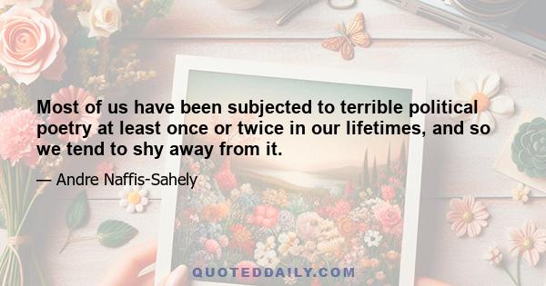 Most of us have been subjected to terrible political poetry at least once or twice in our lifetimes, and so we tend to shy away from it.