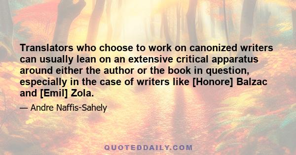 Translators who choose to work on canonized writers can usually lean on an extensive critical apparatus around either the author or the book in question, especially in the case of writers like [Honore] Balzac and [Emil] 