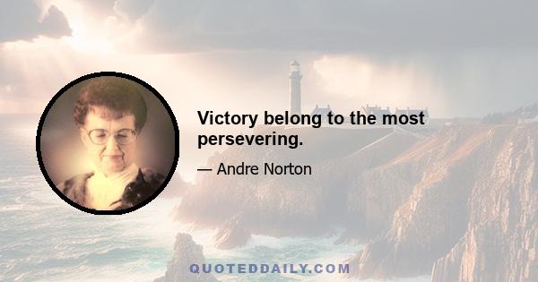 Victory belong to the most persevering.