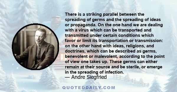 There is a striking parallel between the spreading of germs and the spreading of ideas or propaganda. On the one hand we are dealing with a virus which can be transported and transmitted under certain conditions which