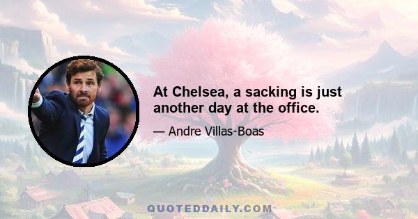 At Chelsea, a sacking is just another day at the office.