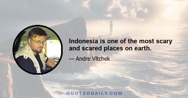 Indonesia is one of the most scary and scared places on earth.