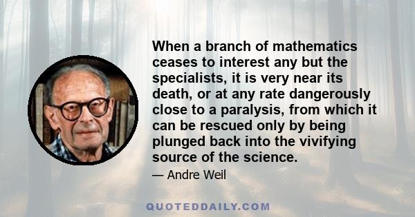 When a branch of mathematics ceases to interest any but the specialists, it is very near its death, or at any rate dangerously close to a paralysis, from which it can be rescued only by being plunged back into the