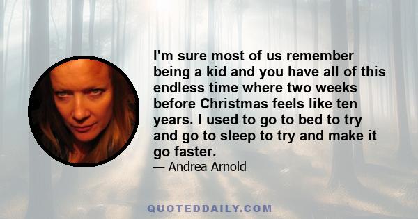 I'm sure most of us remember being a kid and you have all of this endless time where two weeks before Christmas feels like ten years. I used to go to bed to try and go to sleep to try and make it go faster.