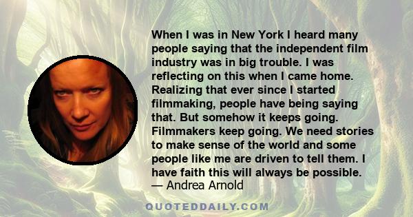 When I was in New York I heard many people saying that the independent film industry was in big trouble. I was reflecting on this when I came home. Realizing that ever since I started filmmaking, people have being