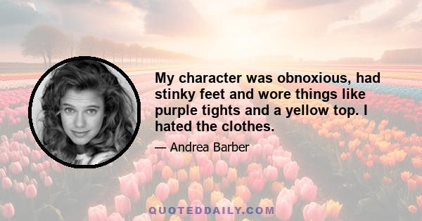 My character was obnoxious, had stinky feet and wore things like purple tights and a yellow top. I hated the clothes.