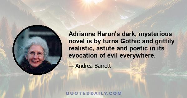 Adrianne Harun's dark, mysterious novel is by turns Gothic and grittily realistic, astute and poetic in its evocation of evil everywhere.