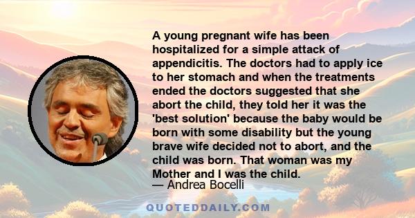 A young pregnant wife has been hospitalized for a simple attack of appendicitis. The doctors had to apply ice to her stomach and when the treatments ended the doctors suggested that she abort the child, they told her it 