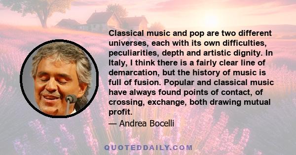 Classical music and pop are two different universes, each with its own difficulties, peculiarities, depth and artistic dignity. In Italy, I think there is a fairly clear line of demarcation, but the history of music is