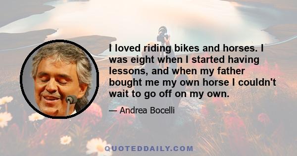 I loved riding bikes and horses. I was eight when I started having lessons, and when my father bought me my own horse I couldn't wait to go off on my own.