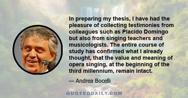 In preparing my thesis, I have had the pleasure of collecting testimonies from colleagues such as Placido Domingo but also from singing teachers and musicologists. The entire course of study has confirmed what I already 