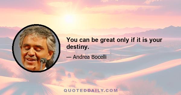 You can be great only if it is your destiny.