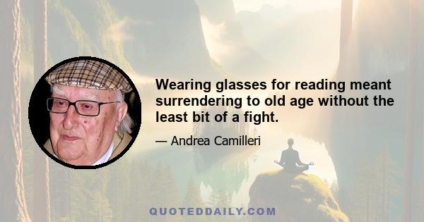 Wearing glasses for reading meant surrendering to old age without the least bit of a fight.