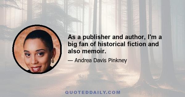 As a publisher and author, I'm a big fan of historical fiction and also memoir.