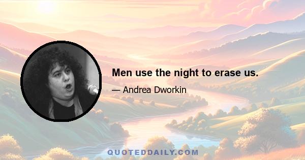 Men use the night to erase us.