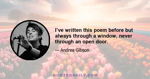 I’ve written this poem before but always through a window, never through an open door.