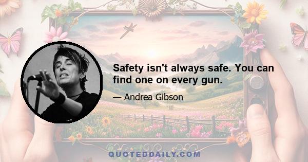 Safety isn't always safe. You can find one on every gun.