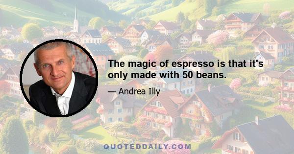 The magic of espresso is that it's only made with 50 beans.