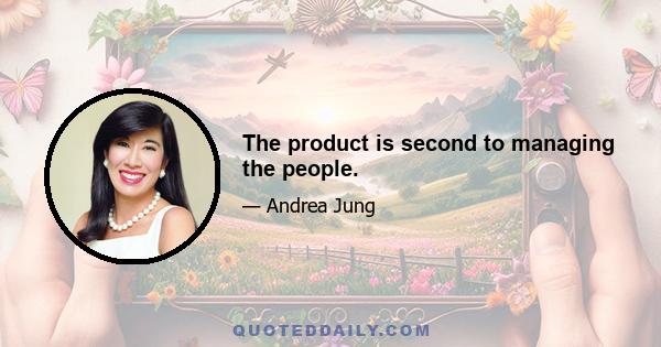 The product is second to managing the people.