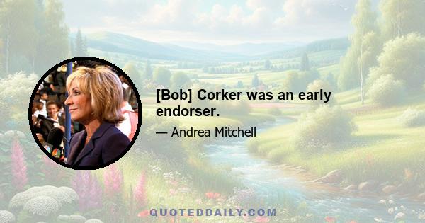 [Bob] Corker was an early endorser.