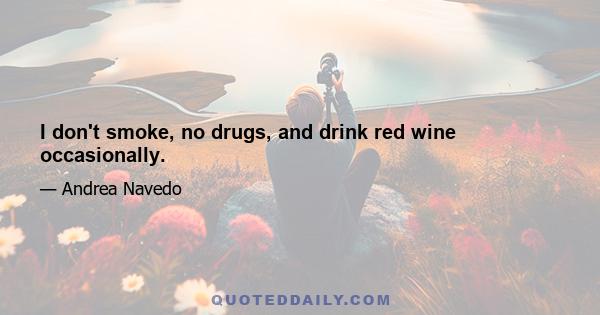 I don't smoke, no drugs, and drink red wine occasionally.