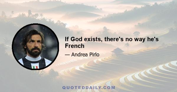 If God exists, there's no way he's French