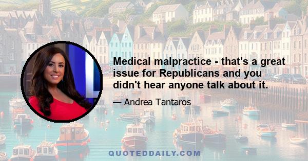 Medical malpractice - that's a great issue for Republicans and you didn't hear anyone talk about it.