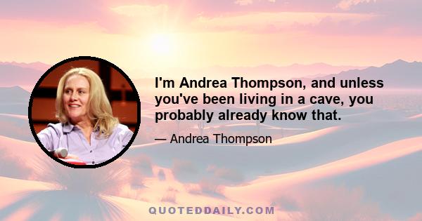 I'm Andrea Thompson, and unless you've been living in a cave, you probably already know that.