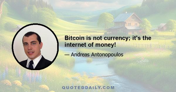 Bitcoin is not currency; it's the internet of money!