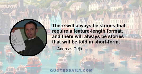 There will always be stories that require a feature-length format, and there will always be stories that will be told in short-form.