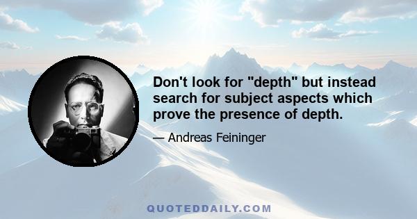 Don't look for depth but instead search for subject aspects which prove the presence of depth.